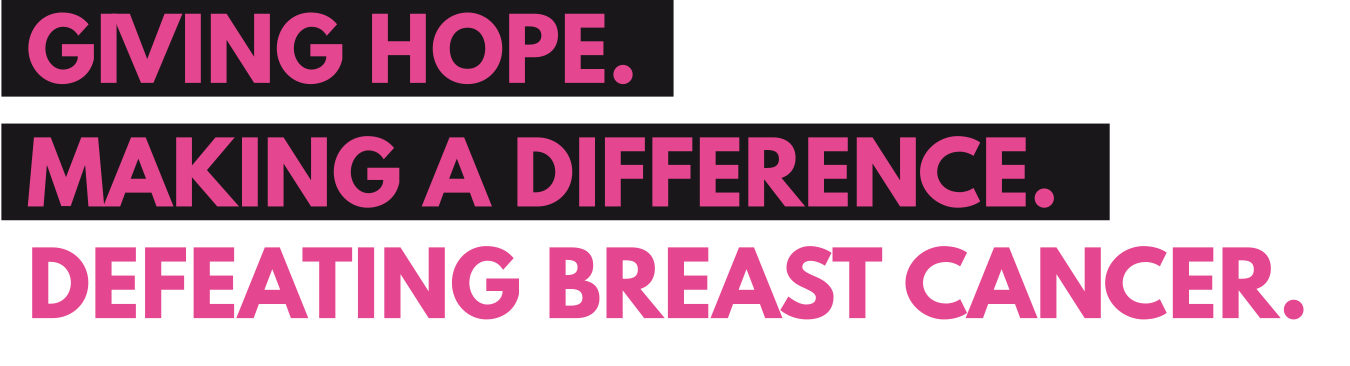 Giving Hope. Making a Difference. Defeating Breast Cancer.